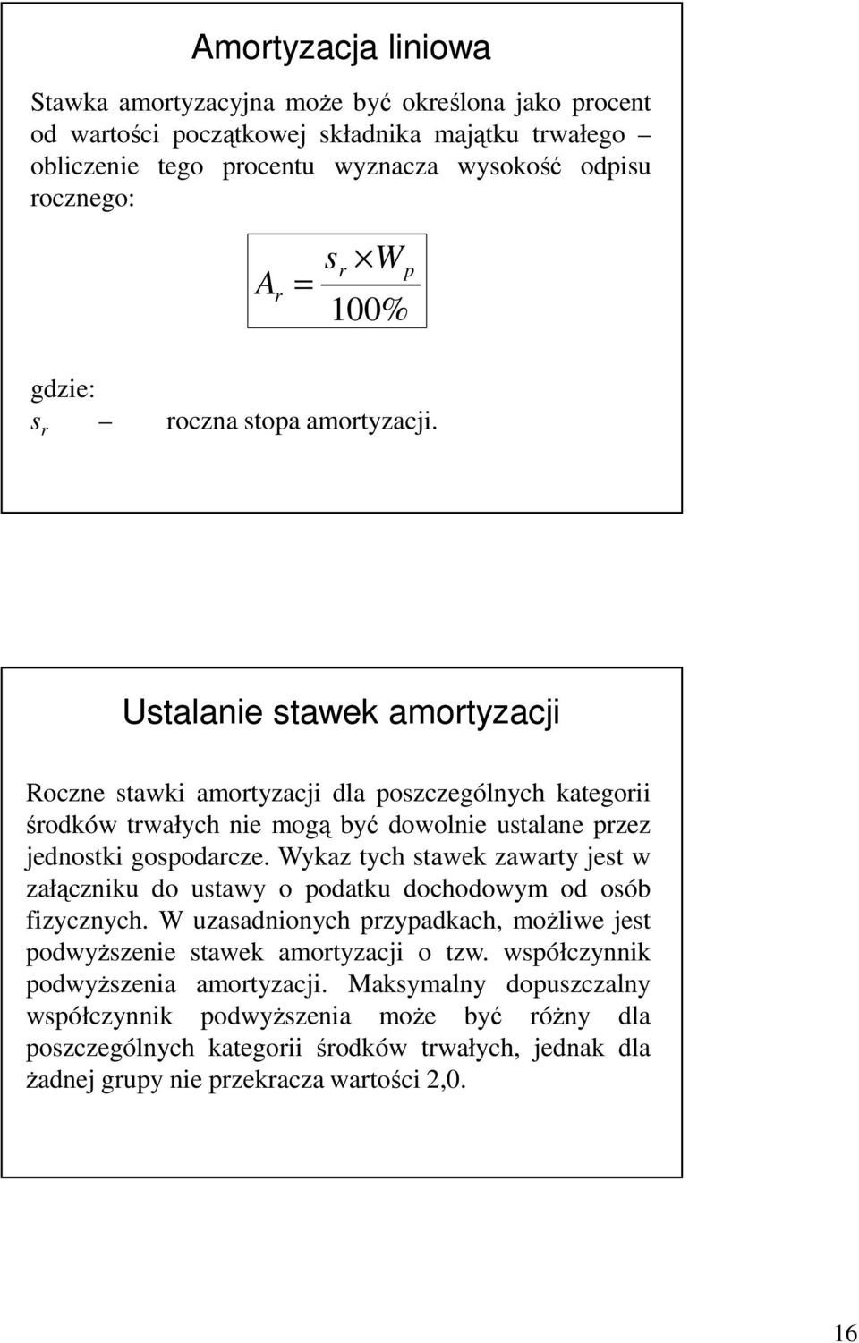 Ustalanie stawek amortyzacji Roczne stawki amortyzacji dla poszczególnych kategorii środków trwałych nie mogą być dowolnie ustalane przez jednostki gospodarcze.