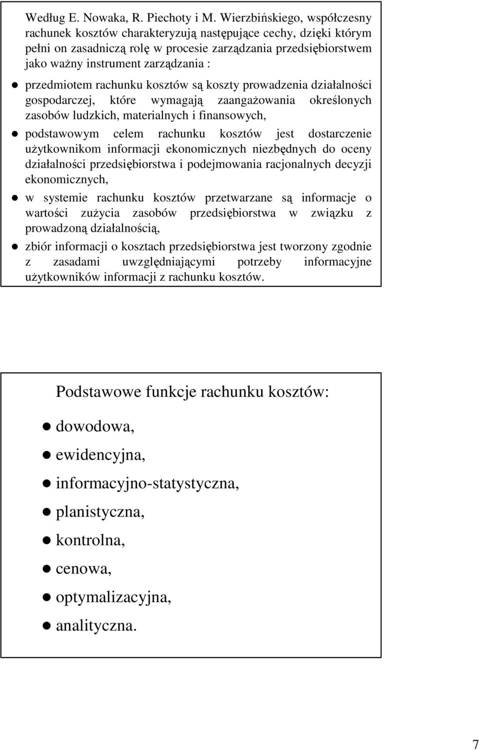 przedmiotem rachunku kosztów są koszty prowadzenia działalności gospodarczej, które wymagają zaangaŝowania określonych zasobów ludzkich, materialnych i finansowych, podstawowym celem rachunku kosztów