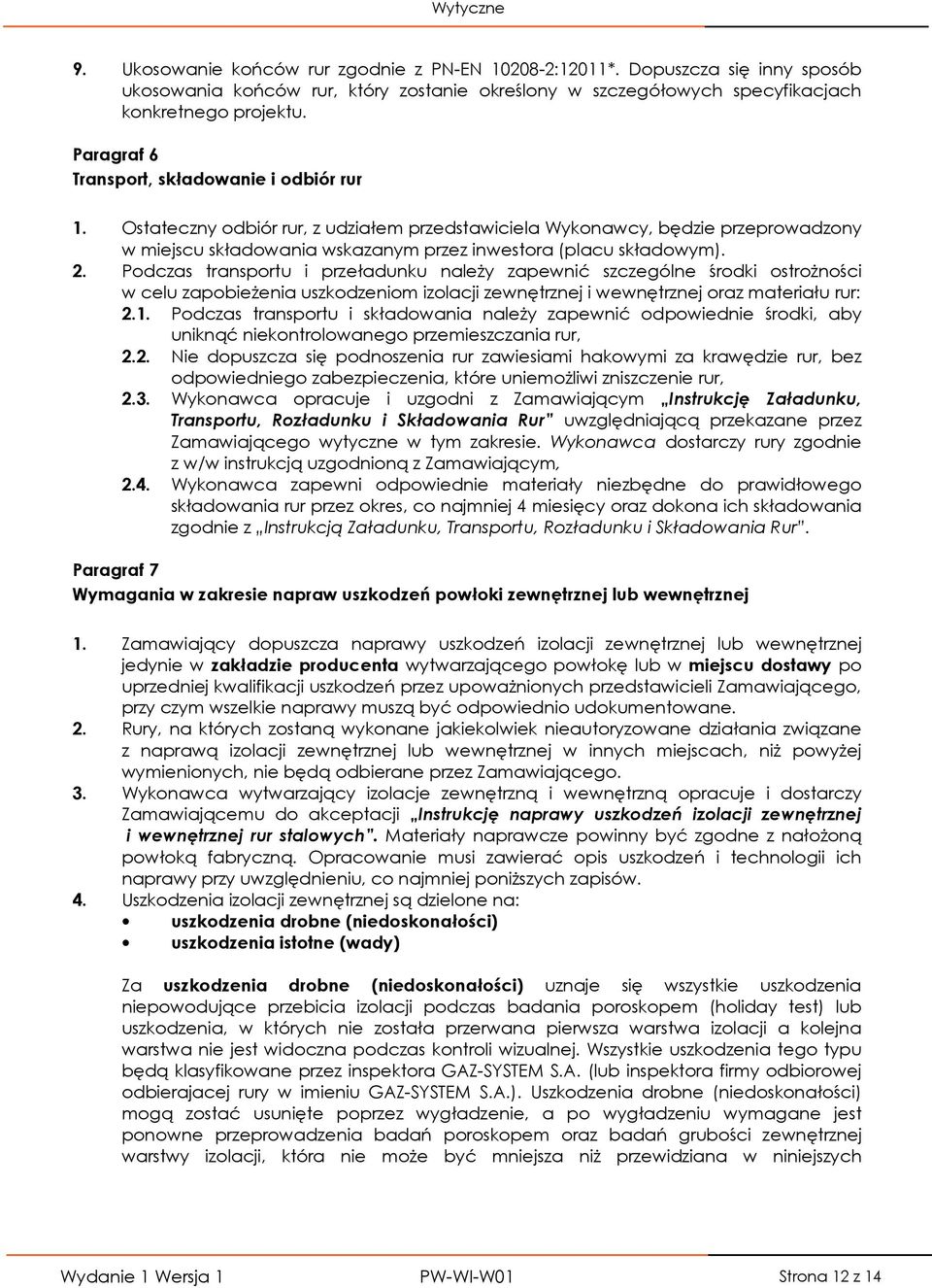 2. Podczas transportu i przeładunku należy zapewnić szczególne środki ostrożności w celu zapobieżenia uszkodzeniom izolacji zewnętrznej i wewnętrznej oraz materiału rur: 2.1.