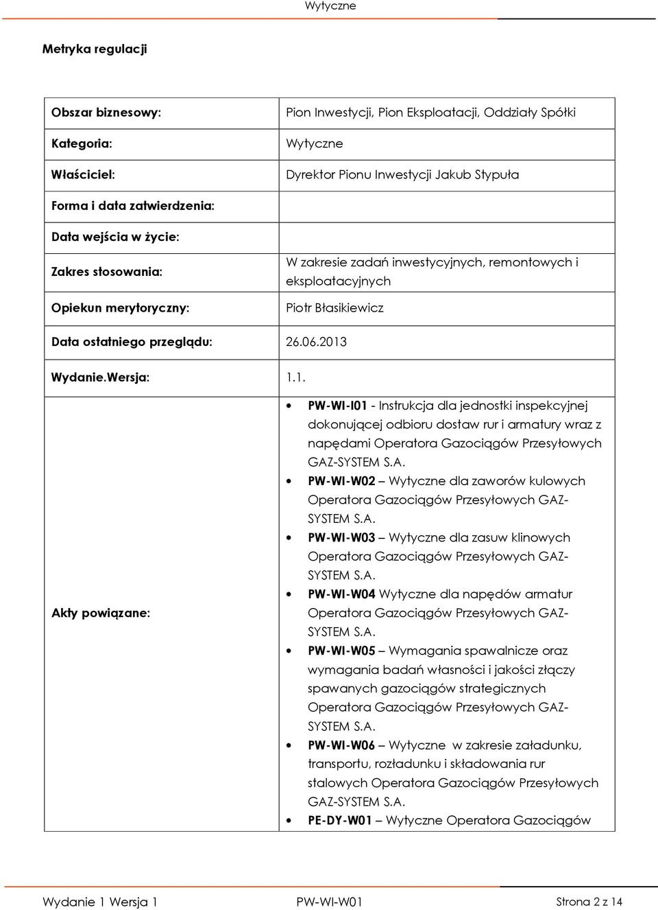 Wydanie.Wersja: 1.1. Akty powiązane: PW-WI-I01 - Instrukcja dla jednostki inspekcyjnej dokonującej odbioru dostaw rur i armatury wraz z napędami Operatora Gazociągów Przesyłowych GAZ-SYSTEM S.A. PW-WI-W02 Wytyczne dla zaworów kulowych Operatora Gazociągów Przesyłowych GAZ- SYSTEM S.