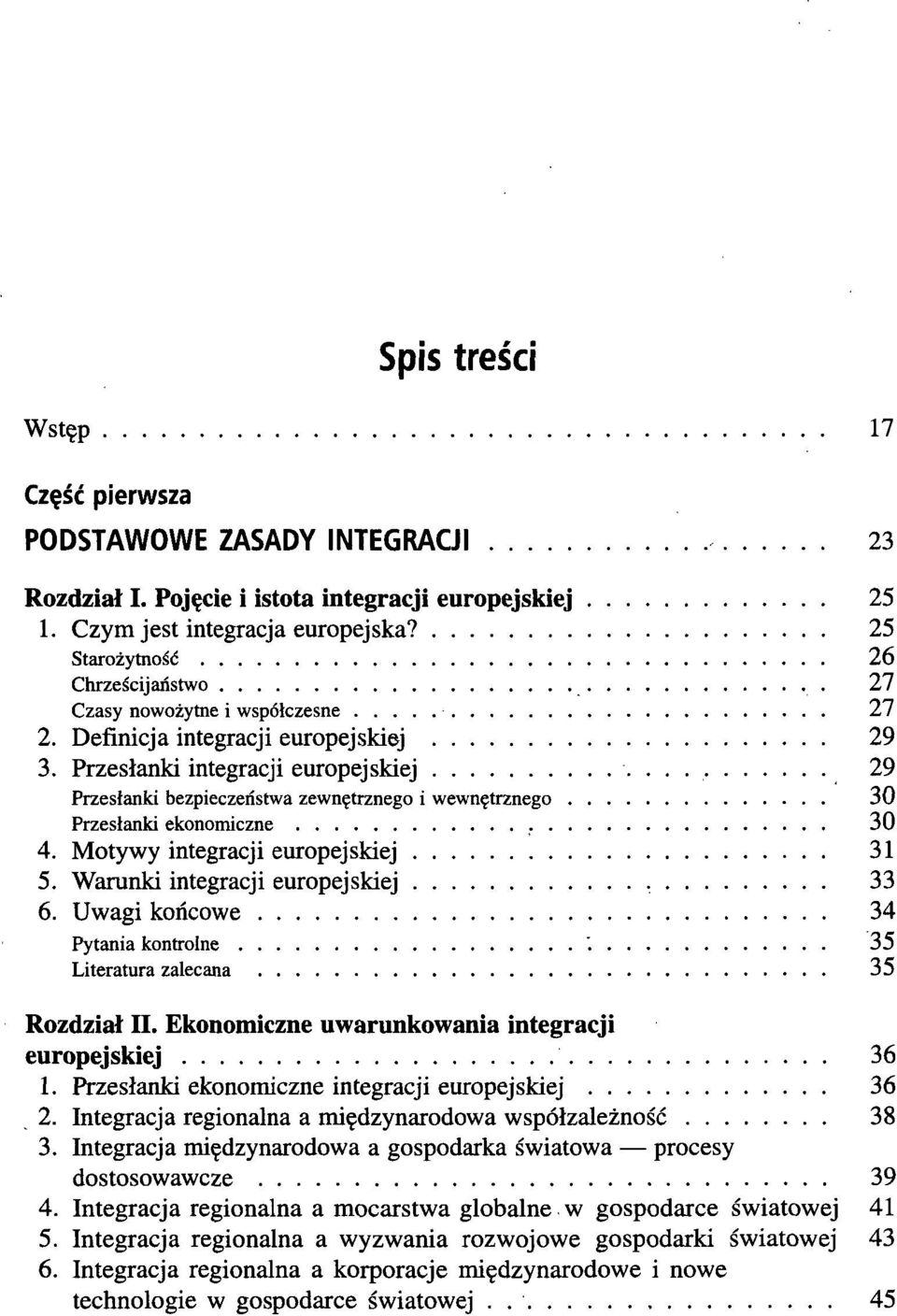 . 29 Przesłanki bezpieczeństwa zewnętrznego i wewnętrznego 30 Przesłanki ekonomiczne 30 4. Motywy integracji europejskiej 31 5. Warunki integracji europejskiej 33 6.