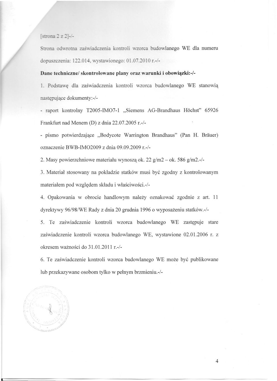 -/- - pismo potwierdzajace "Bodycote Warrington Brandhaus" (Pan H. Brauer) oznaczenie BWB-IM02009 z dnia 09.09.2009 r.-/- 2. Masy powierzchniowe materialu wynosza ok. 22 g/m2 - ok. 586 g/m2.-/- 3.