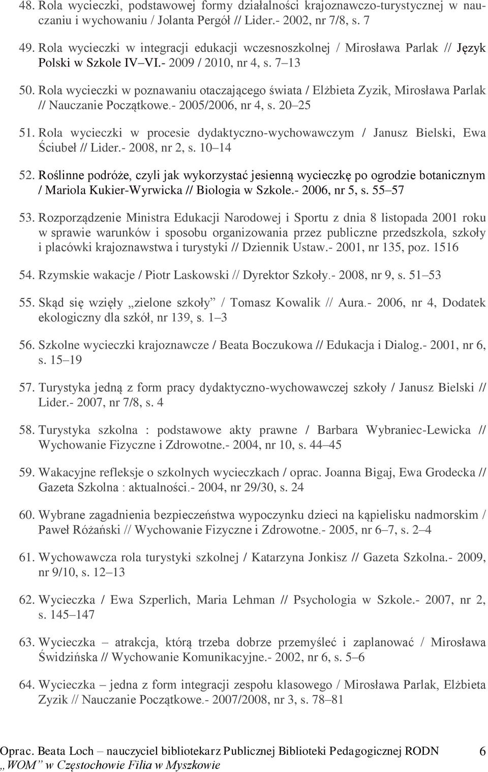Rola wycieczki w poznawaniu otaczającego świata / Elżbieta Zyzik, Mirosława Parlak // Nauczanie Początkowe.- 2005/2006, nr 4, s. 20 25 51.