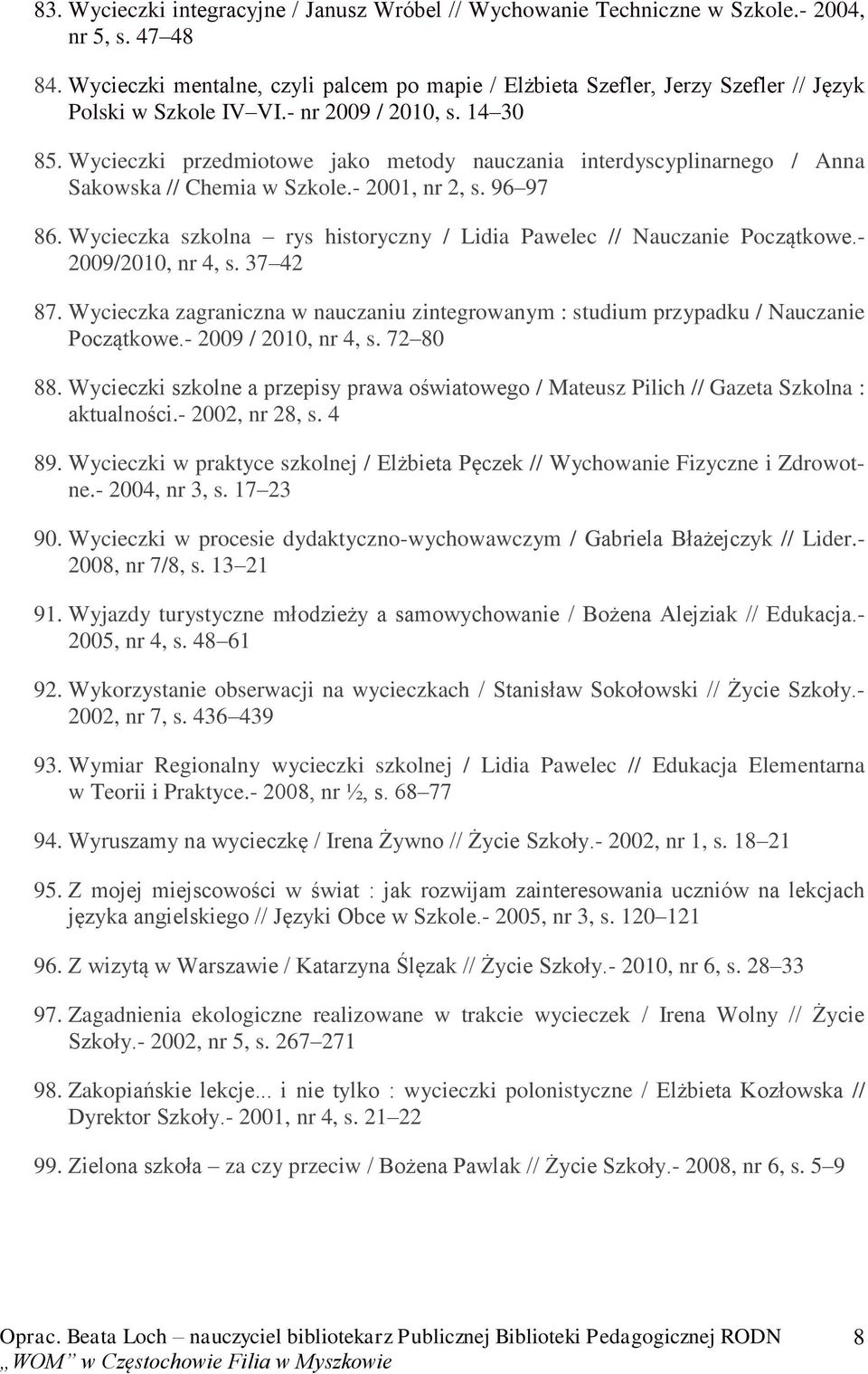 Wycieczki przedmiotowe jako metody nauczania interdyscyplinarnego / Anna Sakowska // Chemia w Szkole.- 2001, nr 2, s. 96 97 86.
