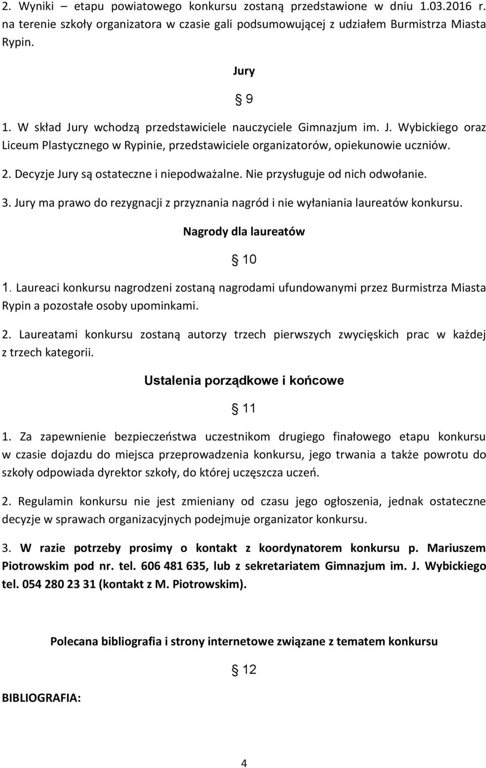 Decyzje Jury są ostateczne i niepodważalne. Nie przysługuje od nich odwołanie. 3. Jury ma prawo do rezygnacji z przyznania nagród i nie wyłaniania laureatów konkursu. Nagrody dla laureatów 10 1.