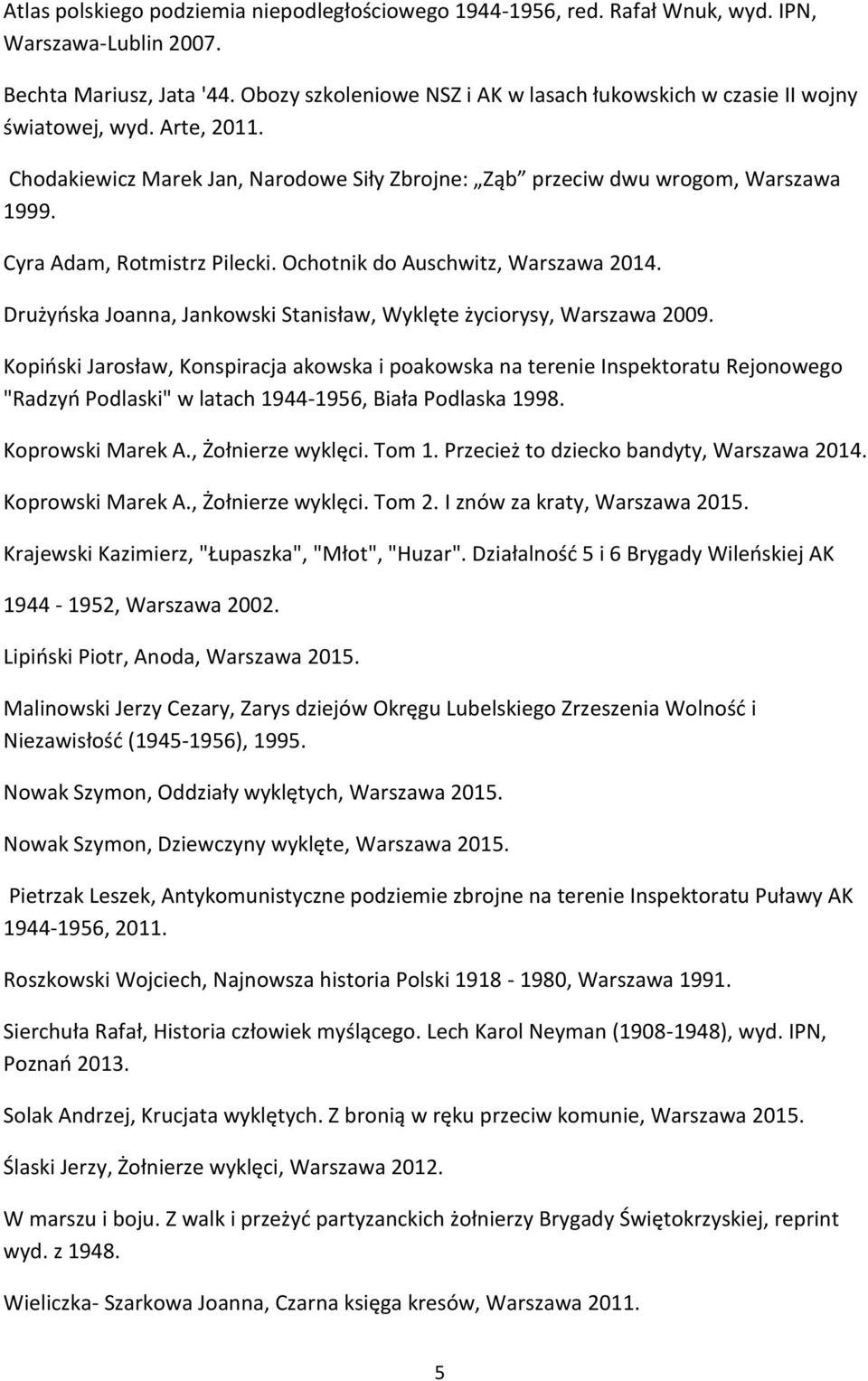 Cyra Adam, Rotmistrz Pilecki. Ochotnik do Auschwitz, Warszawa 2014. Drużyńska Joanna, Jankowski Stanisław, Wyklęte życiorysy, Warszawa 2009.