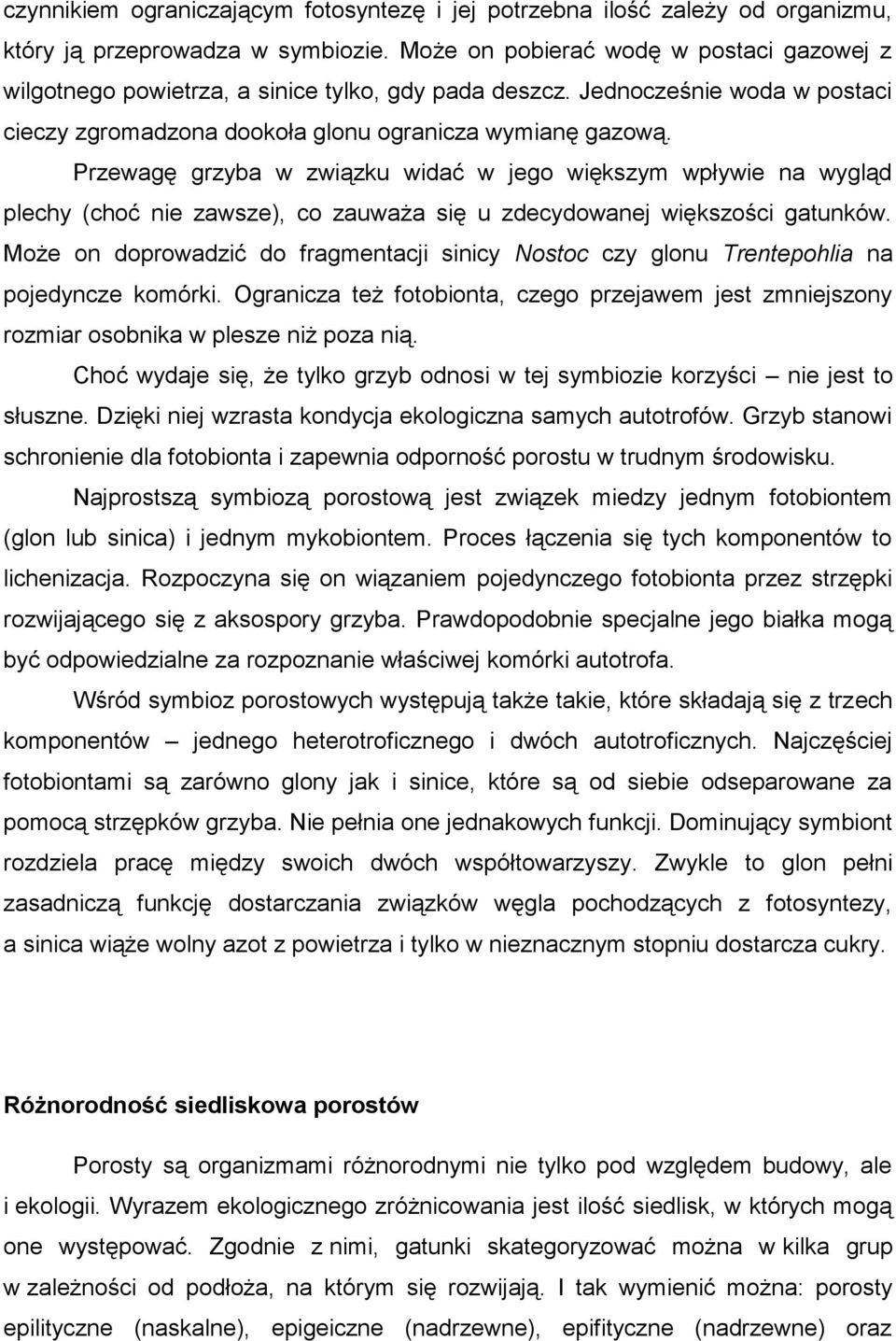 Przewagę grzyba w związku widać w jego większym wpływie na wygląd plechy (choć nie zawsze), co zauważa się u zdecydowanej większości gatunków.