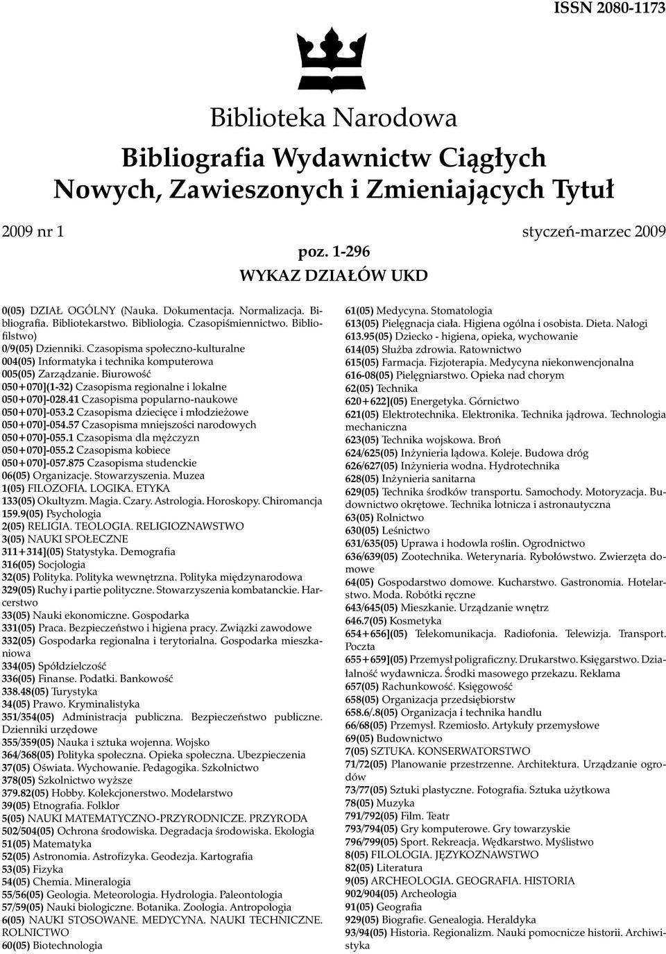 Czasopisma społeczno-kulturalne 004(05) Informatyka i technika komputerowa 005(05) Zarządzanie. Biurowość 050+070](1-32) Czasopisma regionalne i lokalne 050+070]-028.