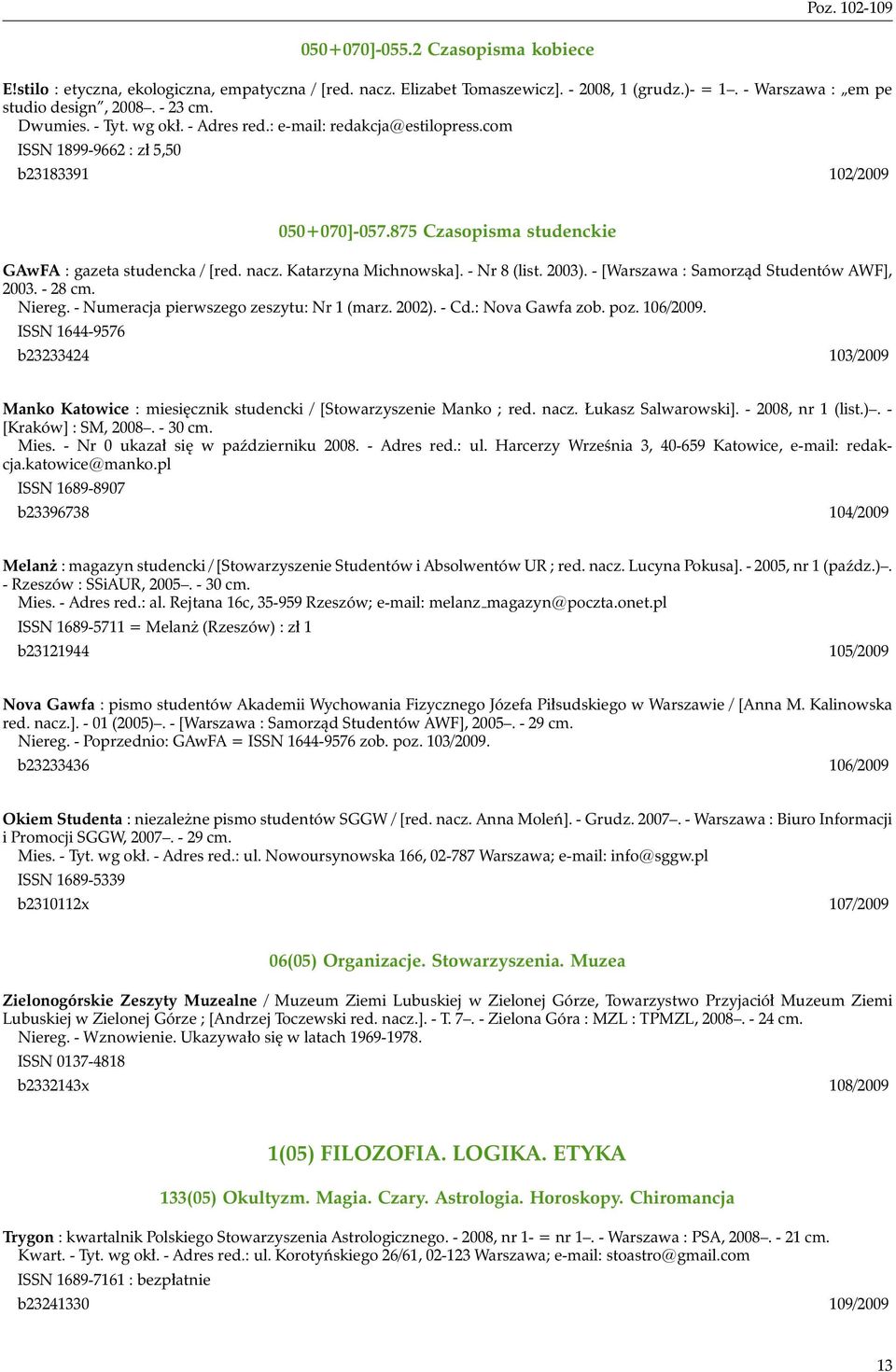 Katarzyna Michnowska]. - Nr 8 (list. 2003). - [Warszawa : Samorząd Studentów AWF], 2003. - 28 cm. Niereg. - Numeracja pierwszego zeszytu: Nr 1 (marz. 2002). - Cd.: Nova Gawfa zob. poz. 106/2009.