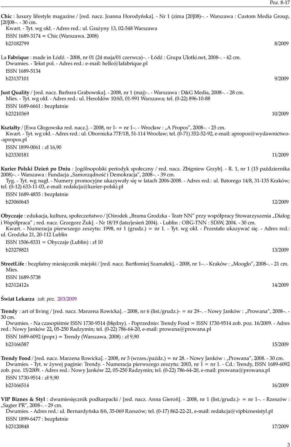 - Tekst pol. - Adres red.: e-mail: hello@lafabrique.pl ISSN 1689-5134 b23137101 9/2009 Just Quality / [red. nacz. Barbara Grabowska]. - 2008, nr 1 (maj). - Warszawa : D&G Media, 2008. - 28 cm. Mies.