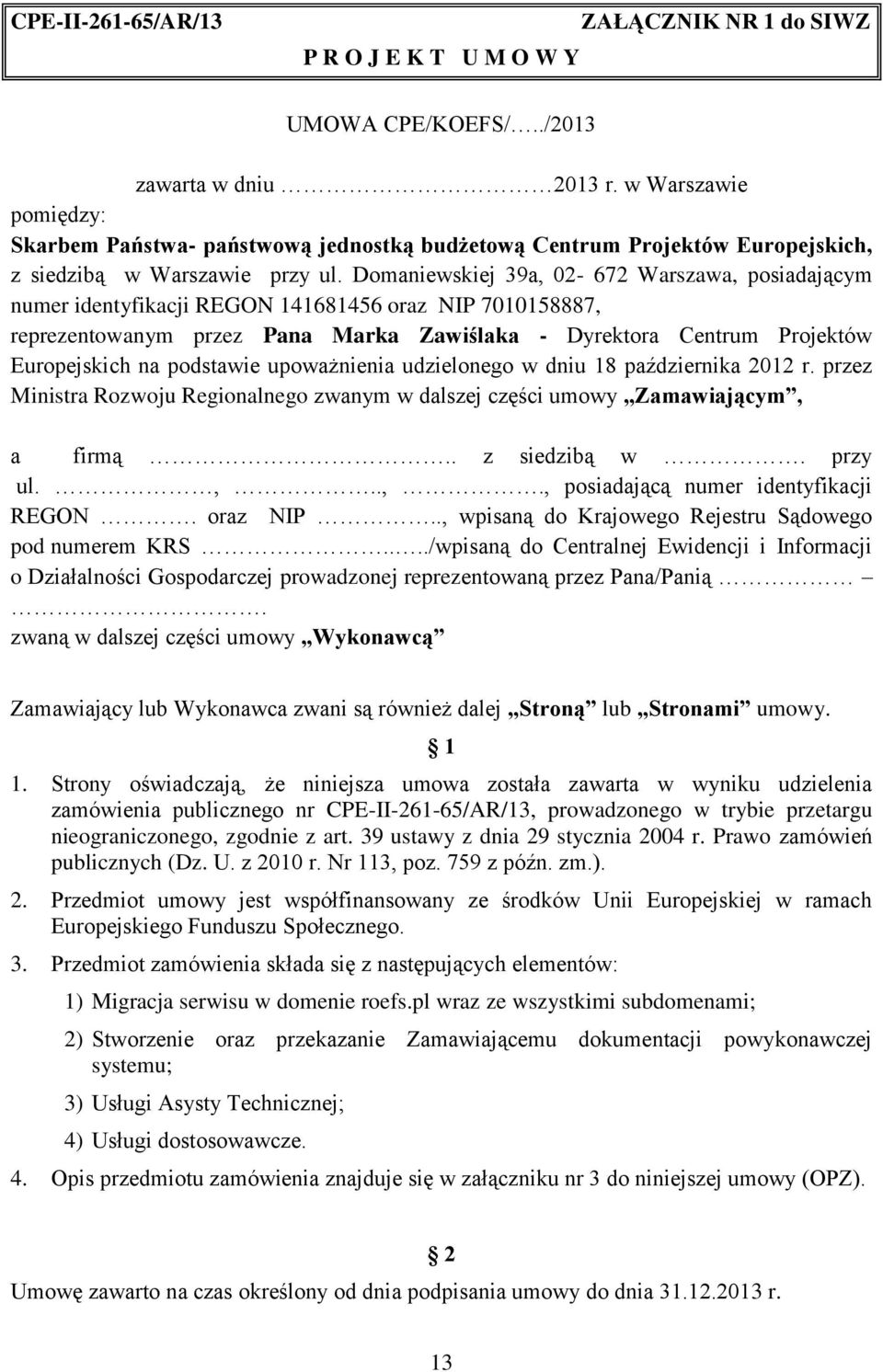 Domaniewskiej 39a, 02-672 Warszawa, posiadającym numer identyfikacji REGON 141681456 oraz NIP 7010158887, reprezentowanym przez Pana Marka Zawiślaka - Dyrektora Centrum Projektów Europejskich na