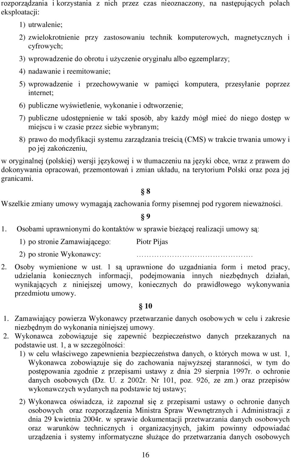 publiczne wyświetlenie, wykonanie i odtworzenie; 7) publiczne udostępnienie w i sposób, aby każdy mógł mieć do niego dostęp w miejscu i w czasie przez siebie wybranym; 8) prawo do modyfikacji systemu