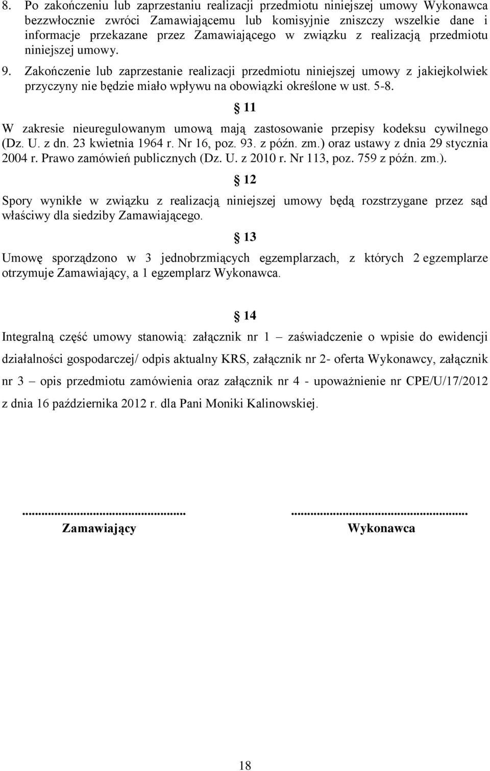 Zakończenie lub zaprzestanie realizacji przedmiotu niniejszej umowy z jakiejkolwiek przyczyny nie będzie miało wpływu na obowiązki określone w ust. 5-8.