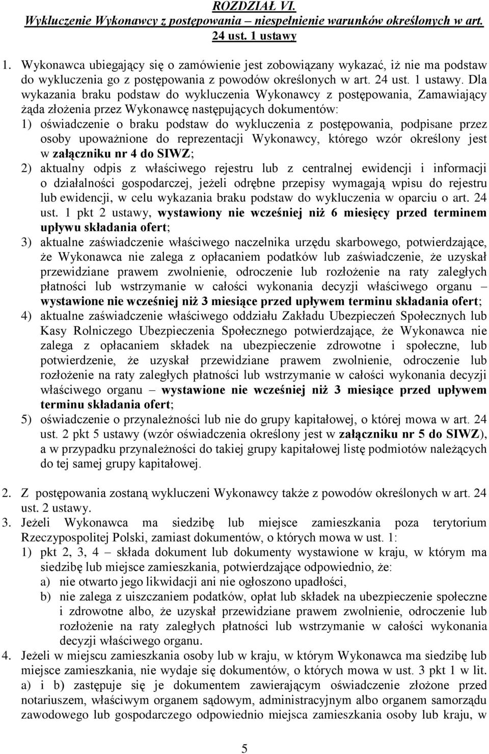 Dla wykazania braku podstaw do wykluczenia Wykonawcy z postępowania, Zamawiający żąda złożenia przez Wykonawcę następujących dokumentów: 1) oświadczenie o braku podstaw do wykluczenia z postępowania,