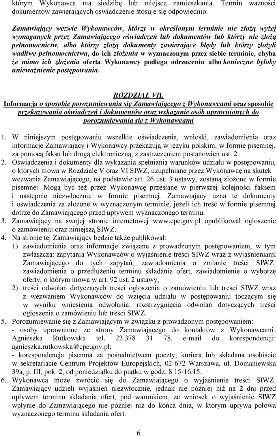 zawierające błędy lub którzy złożyli wadliwe pełnomocnictwa, do ich złożenia w wyznaczonym przez siebie terminie, chyba że mimo ich złożenia oferta Wykonawcy podlega odrzuceniu albo konieczne byłoby