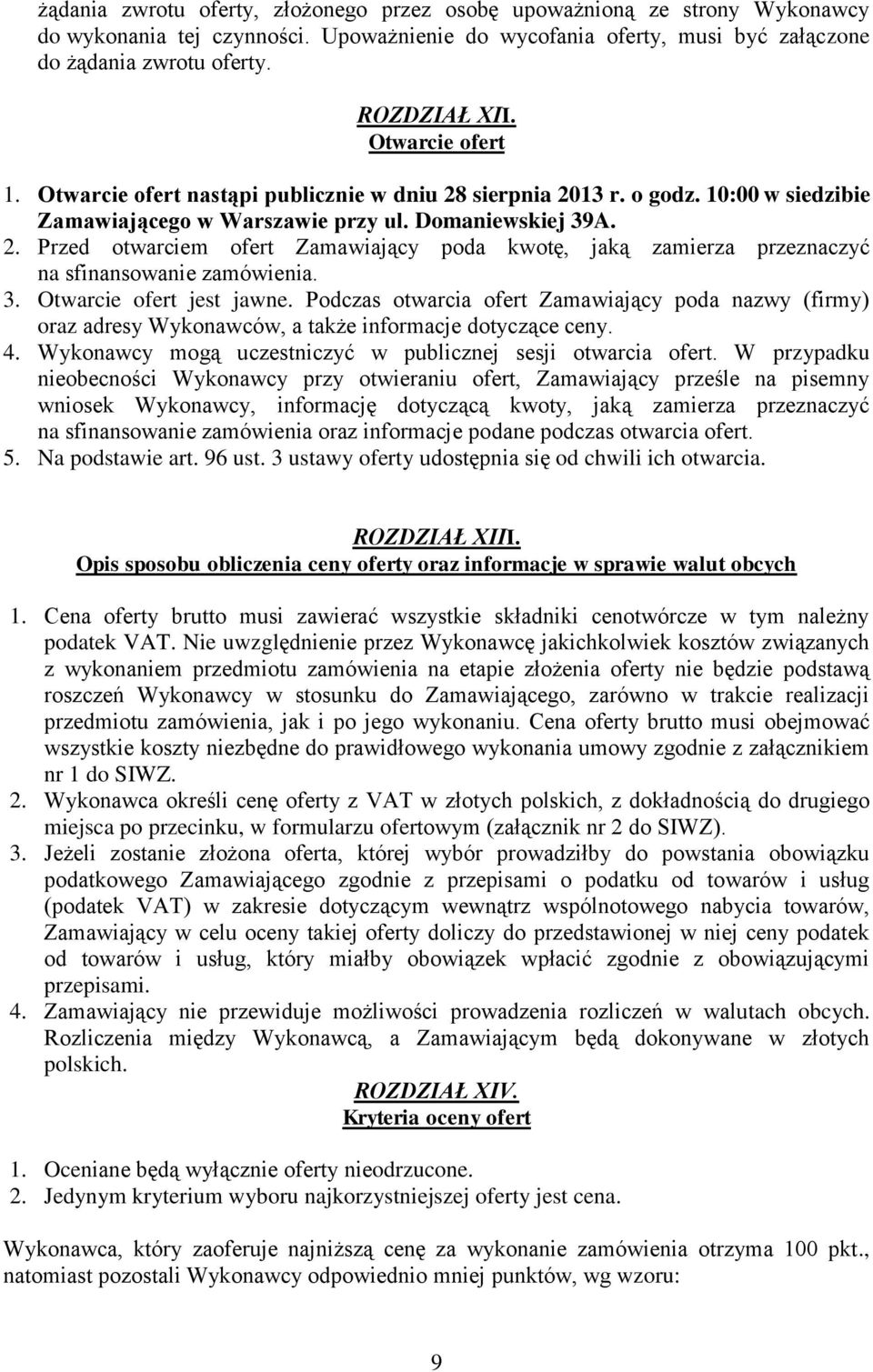 3. Otwarcie ofert jest jawne. Podczas otwarcia ofert Zamawiający poda nazwy (firmy) oraz adresy Wykonawców, a że informacje dotyczące ceny. 4.