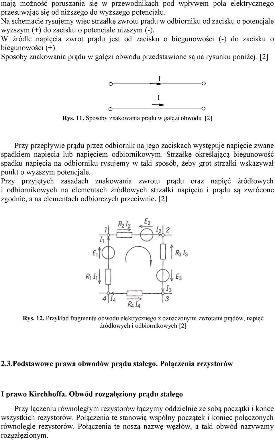 W źródle napięcia zwrot prądu jest od zacisku o biegunowości (-) do zacisku o biegunowości (+). Sposoby znakowania prądu w gałęzi obwodu przedstawione są na rysunku poniżej. [2] I I ys. 11.