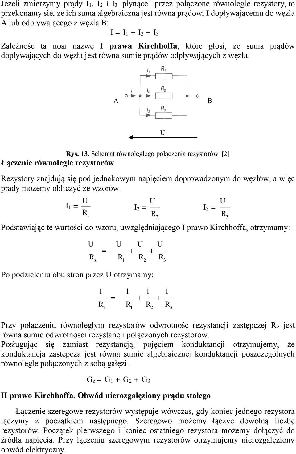 Schemat równoległego połączenia rezystorów [2] Łączenie równoległe rezystorów ezystory znajdują się pod jednakowym napięciem doprowadzonym do węzłów, a więc prądy możemy obliczyć ze wzorów: I1 = U 1