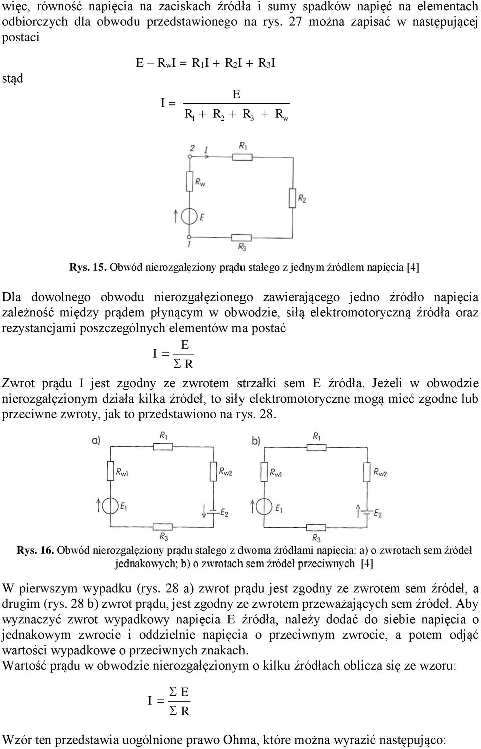Obwód nierozgałęziony prądu stałego z jednym źródłem napięcia [4] Dla dowolnego obwodu nierozgałęzionego zawierającego jedno źródło napięcia zależność między prądem płynącym w obwodzie, siłą