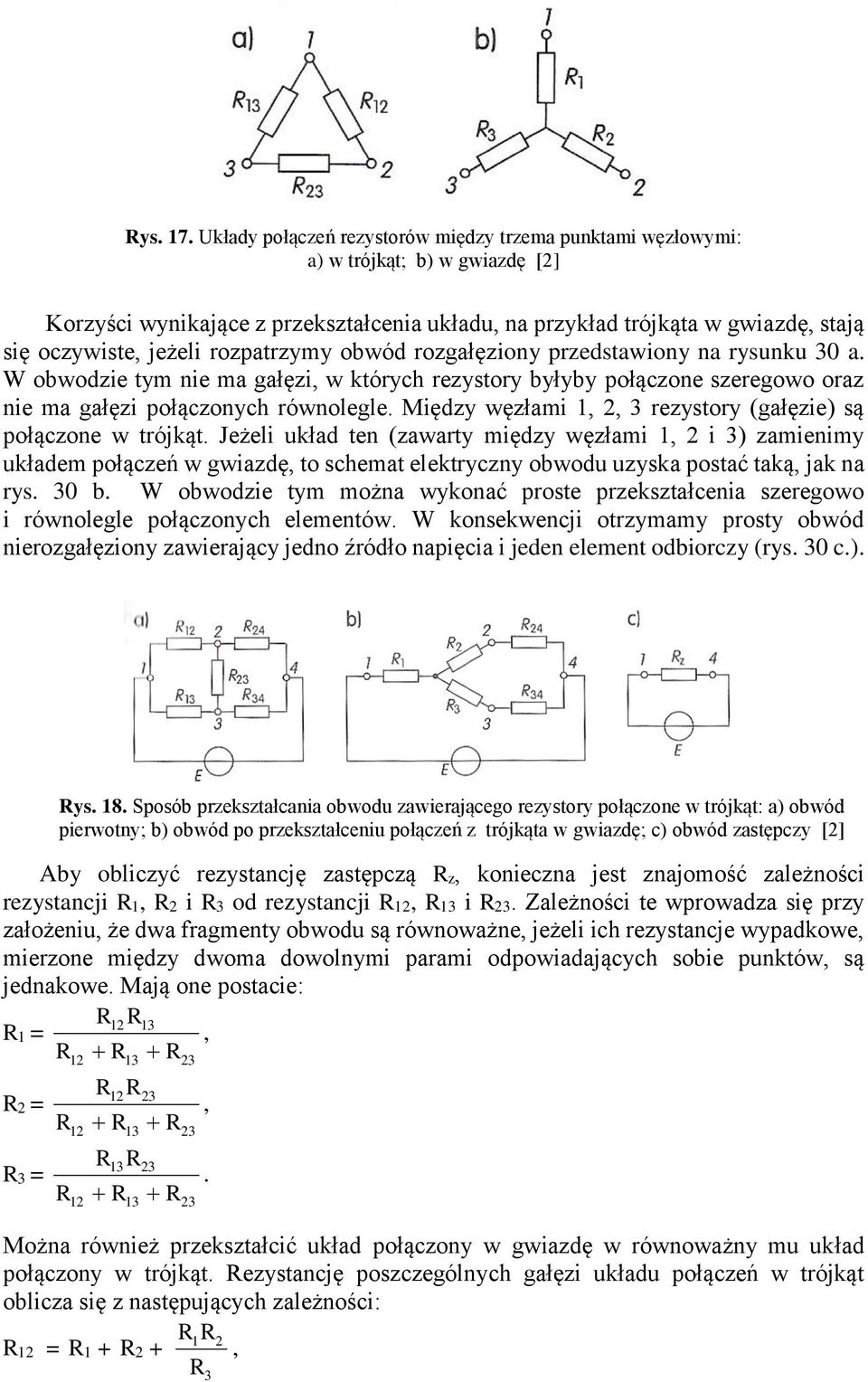 rozpatrzymy obwód rozgałęziony przedstawiony na rysunku 30 a. W obwodzie tym nie ma gałęzi, w których rezystory byłyby połączone szeregowo oraz nie ma gałęzi połączonych równolegle.