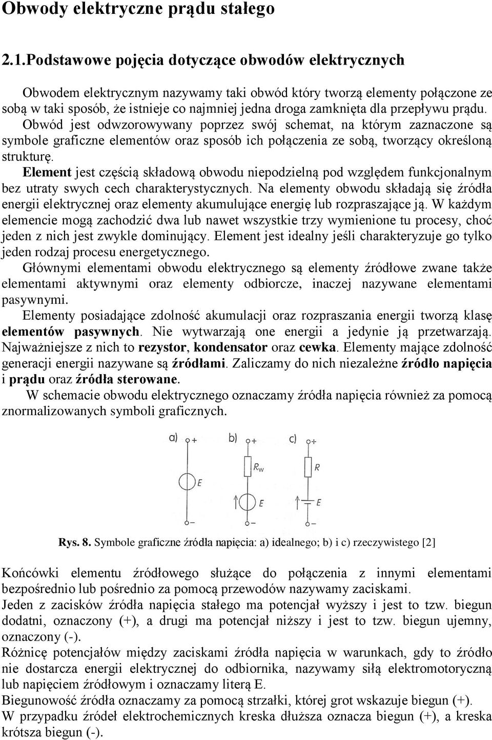 przepływu prądu. Obwód jest odwzorowywany poprzez swój schemat, na którym zaznaczone są symbole graficzne elementów oraz sposób ich połączenia ze sobą, tworzący określoną strukturę.