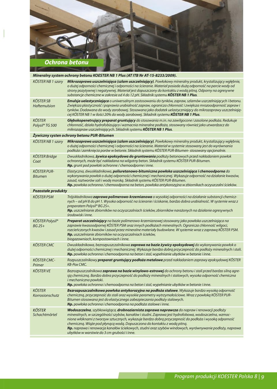 Materiał jest dopuszczony do kontaktu z wodą pitną. Odporny na agresywne substancje chemiczne w zakresie od 4 do 12 ph. Składnik systemu KÖSTER NB 1 Plus.