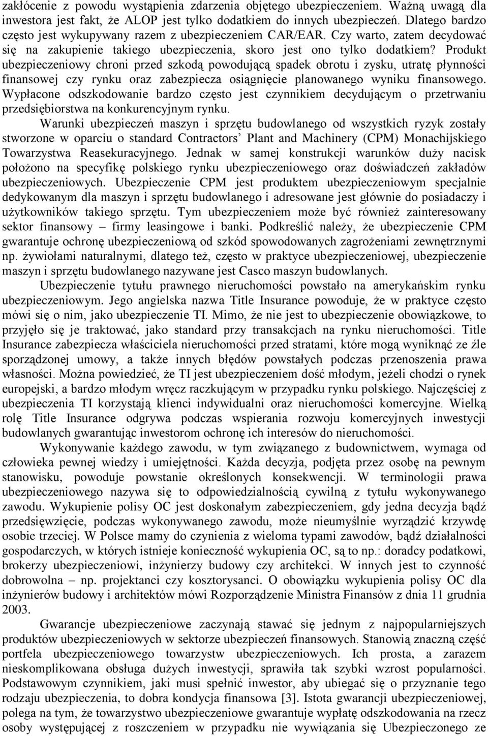 Produkt ubezpieczeniowy chroni przed szkodą powodującą spadek obrotu i zysku, utratę płynności finansowej czy rynku oraz zabezpiecza osiągnięcie planowanego wyniku finansowego.