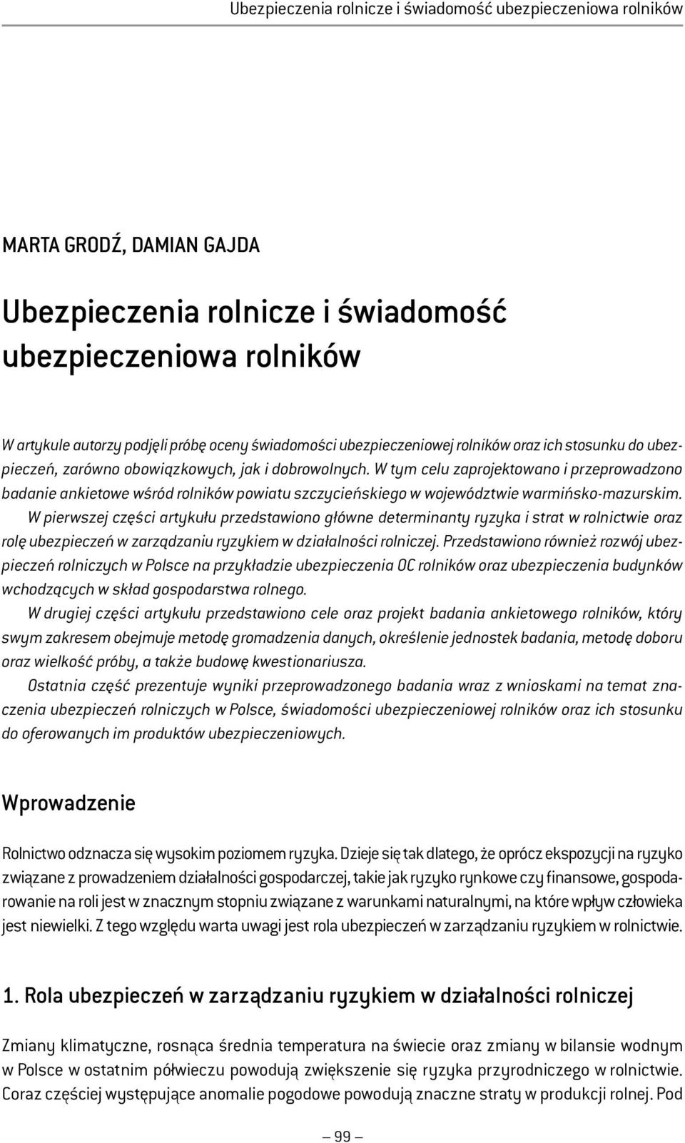 W tym celu zaprojektowano i przeprowadzono badanie ankietowe wśród r olników powiatu szczycieńskiego w województwie warmińsko-mazurskim.