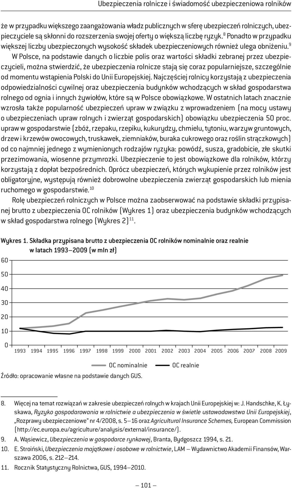 9 W Polsce, na podstawie danych o liczbie polis oraz wartości składki zebranej przez ubezpieczycieli, można stwierdzić, że ubezpieczenia rolnicze stają się coraz popularniejsze, szczególnie od