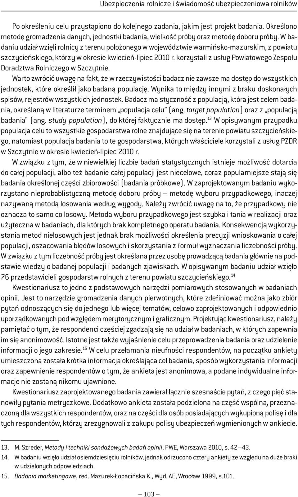 W badaniu udział wzięli rolnicy z terenu położonego w województwie warmińsko-mazurskim, z powiatu szczycieńskiego, którzy w okresie kwiecień-lipiec 2010 r.