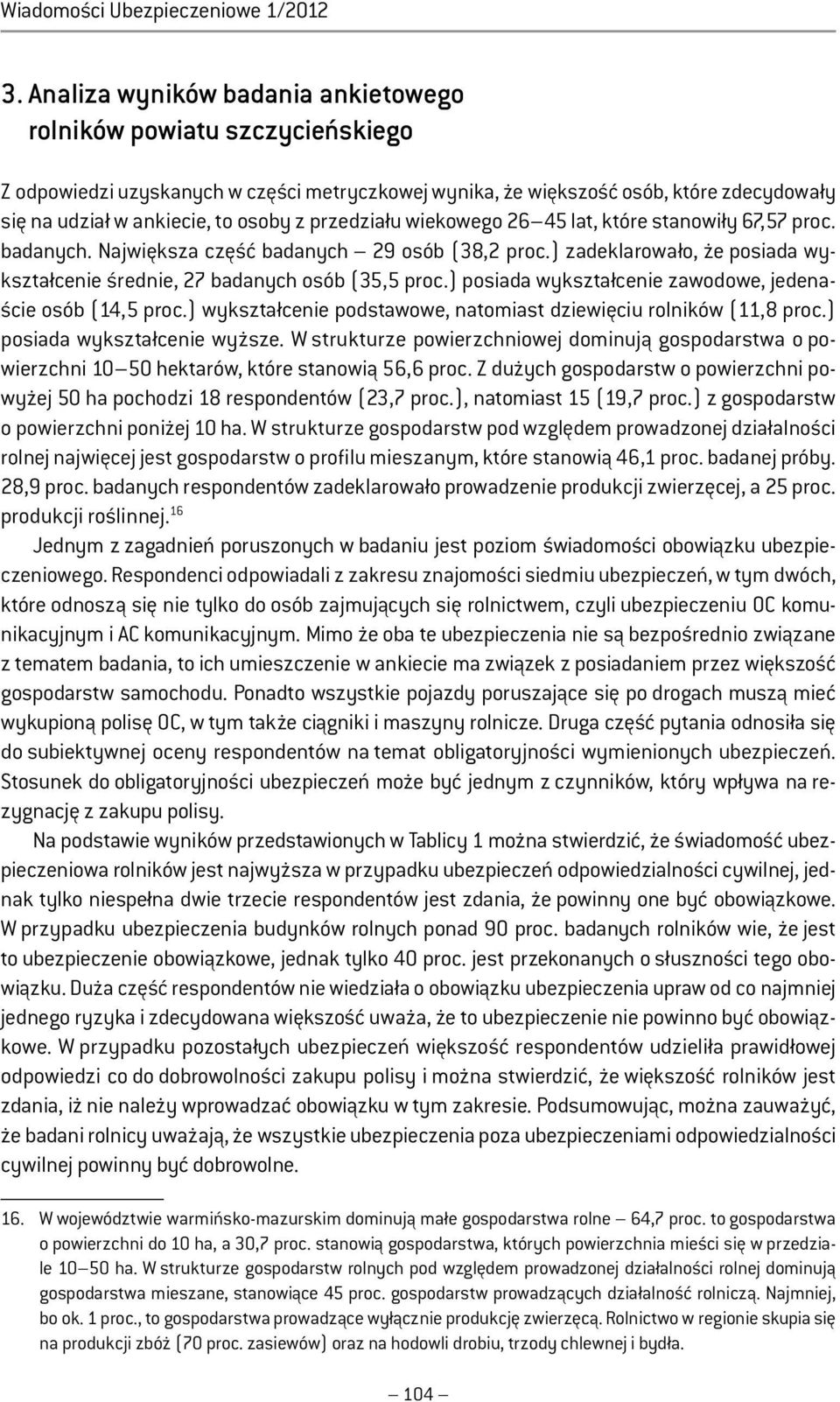 przedziału wiekowego 26 45 lat, które stanowiły 67,57 proc. badanych. Największa część badanych 29 osób (38,2 proc.) zadeklarowało, że posiada wykształcenie średnie, 27 badanych osób (35,5 proc.