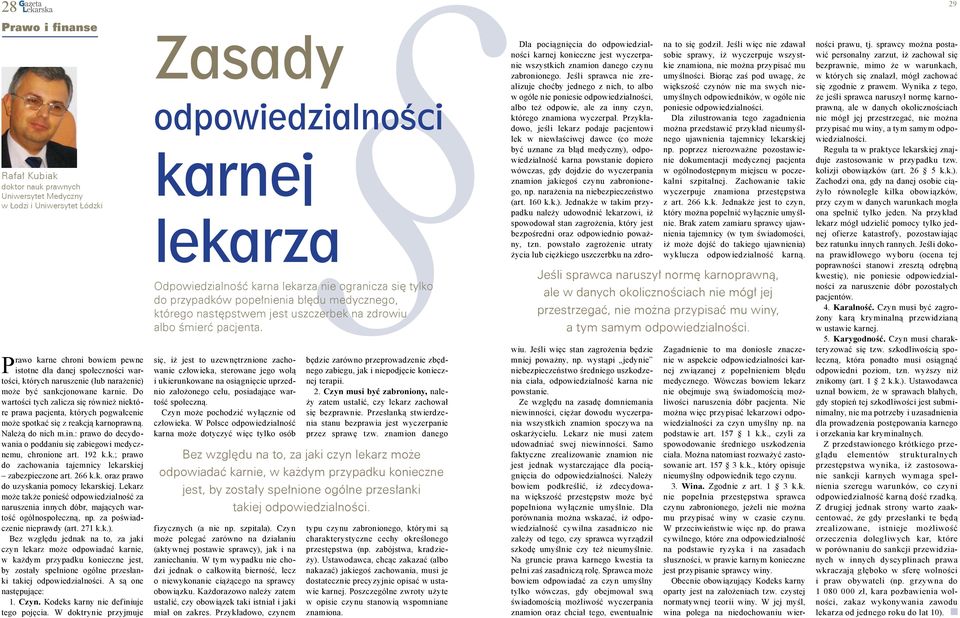 : prawo do decydowania o poddaniu się zabiegowi medycznemu, chronione art. 192 k.k.; prawo do zachowania tajemnicy lekarskiej zabezpieczone art. 266 k.k. oraz prawo do uzyskania pomocy lekarskiej.