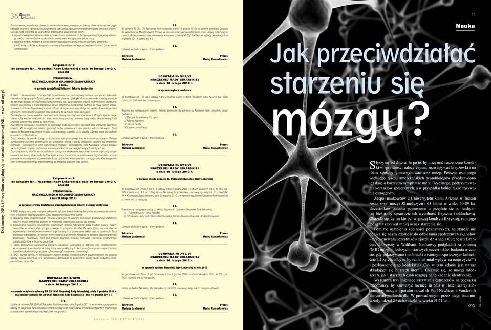 zapewnić wszystkim lekarzom i lekarzom dentystom, niezależnie od formy organizacyjnej w jakiej wykonują zawód, czas na udział w doskonaleniu zawodowym wynagradzany jak za pracę; b.