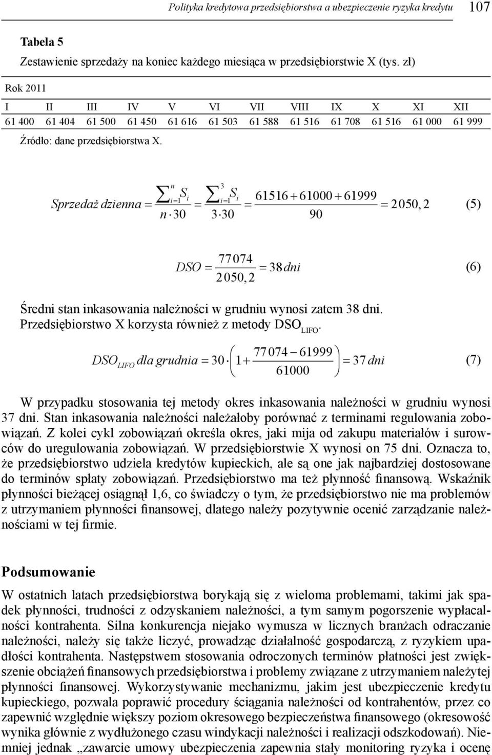 n 3 S 1 i S i i 1 i 61516 61 000 61 999 (5) Sprzeda dzienna 2 050, 2 n 30 3 30 90 77074 DSO = = 38 dni (6) 2050, 2 Średni stan inkasowania należności w grudniu wynosi zatem 38 dni.