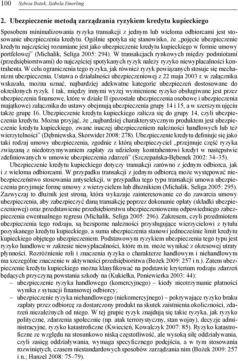 Ogólnie spotyka się stanowisko, że pojęcie ubezpieczenie kredytu najczęściej rozumiane jest jako ubezpieczenie kredytu kupieckiego w formie umowy portfelowej (Michalik, Seliga 2005: 294).