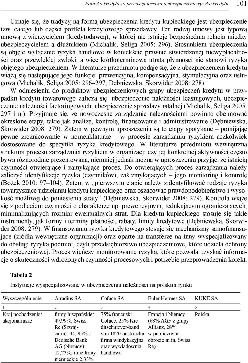 Ten rodzaj umowy jest typową umową z wierzycielem (kredytodawcą), w której nie istnieje bezpośrednia relacja między ubezpieczycielem a dłużnikiem (Michalik, Seliga 2005: 296).