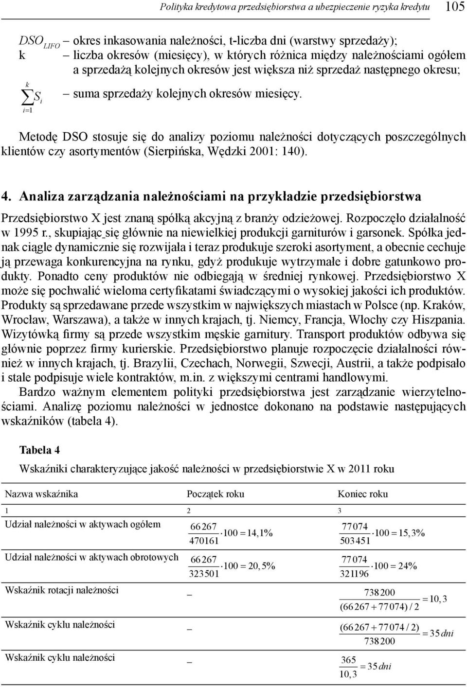 Metodę DSO stosuje się do analizy poziomu należności dotyczących poszczególnych klientów czy asortymentów (Sierpińska, Wędzki 2001: 140). 4.