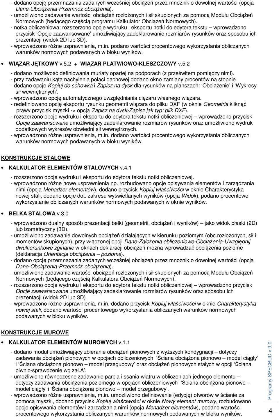 - notka obliczeniowa: rozszerzono opcje wydruku i eksportu notki do edytora tekstu wprowadzono przycisk Opcje zaawansowane umożliwiający zadeklarowanie rozmiarów rysunków oraz sposobu ich -