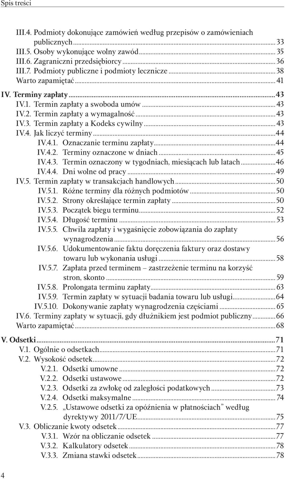 ..43 IV.4. Jak liczyć terminy...44 IV.4.1. Oznaczanie terminu zapłaty...44 IV.4.2. Terminy oznaczone w dniach...45 IV.4.3. Termin oznaczony w tygodniach, miesiącach lub latach...46 IV.4.4. Dni wolne od pracy.