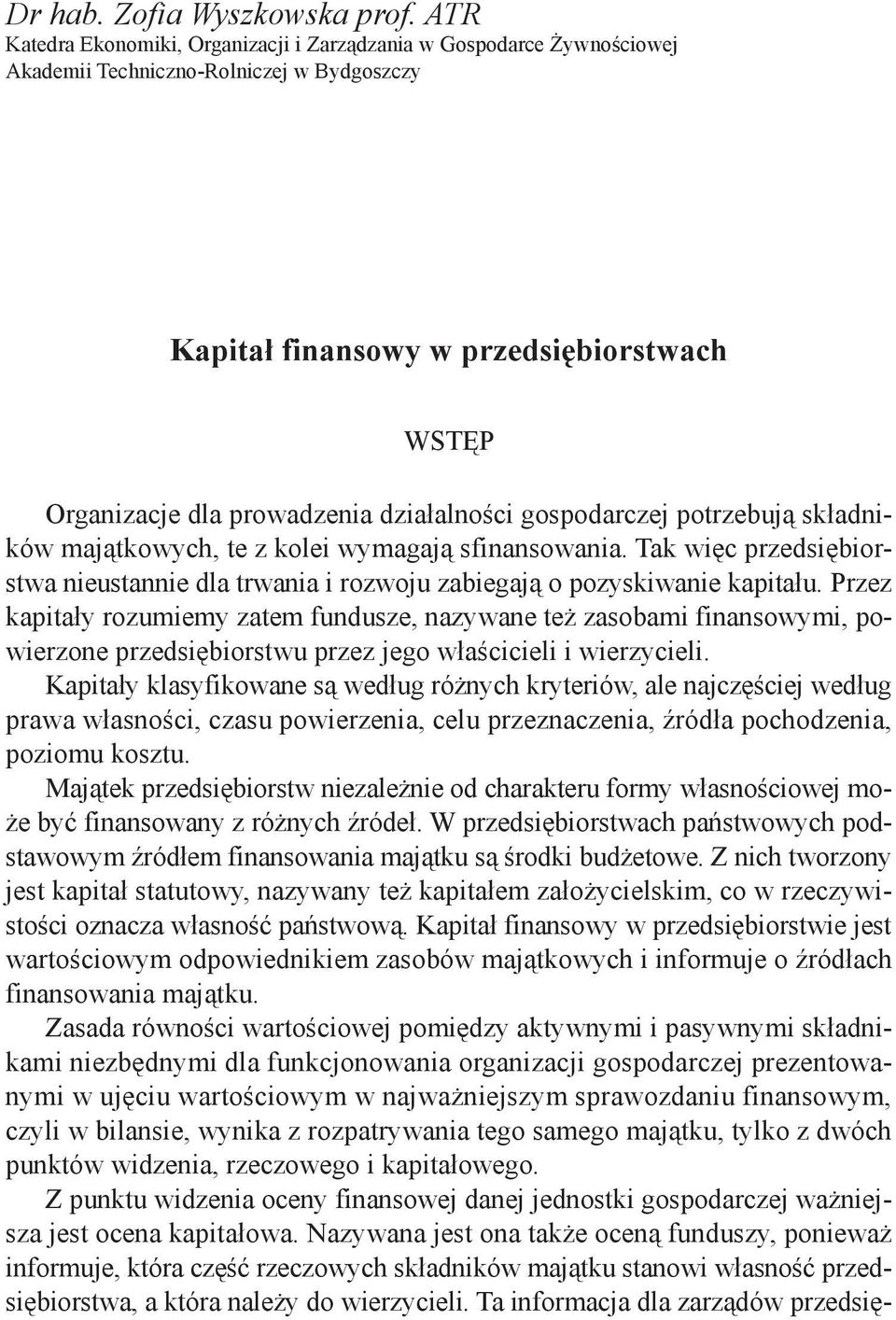 działalności gospodarczej potrzebują składników majątkowych, te z kolei wymagają sfinansowania. Tak więc przedsiębiorstwa nieustannie dla trwania i rozwoju zabiegają o pozyskiwanie kapitału.