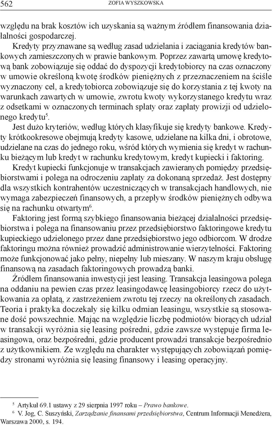 Poprzez zawartą umowę kredytową bank zobowiązuje się oddać do dyspozycji kredytobiorcy na czas oznaczony w umowie określoną kwotę środków pieniężnych z przeznaczeniem na ściśle wyznaczony cel, a