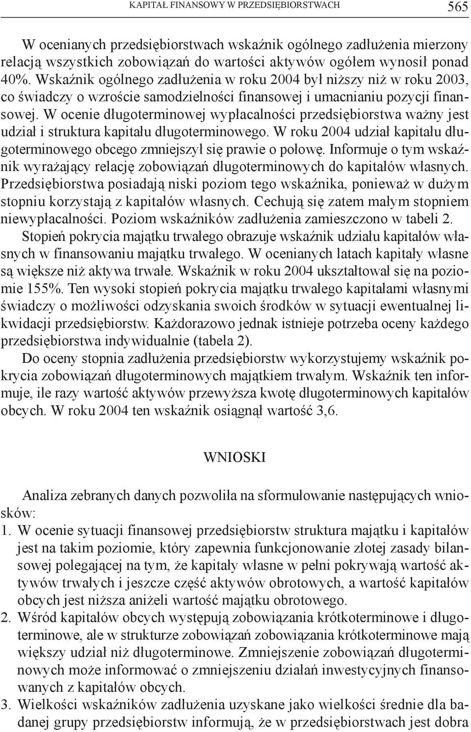 W ocenie długoterminowej wypłacalności przedsiębiorstwa ważny jest udział i struktura kapitału długoterminowego. W roku 2004 udział kapitału długoterminowego obcego zmniejszył się prawie o połowę.