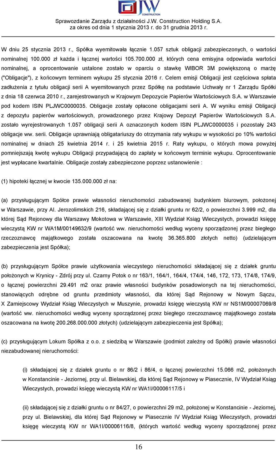 2016 r. Celem emisji Obligacji jest częściowa spłata zadłużenia z tytułu obligacji serii A wyemitowanych przez Spółkę na podstawie Uchwały nr 1 Zarządu Spółki z dnia 18 czerwca 2010 r.