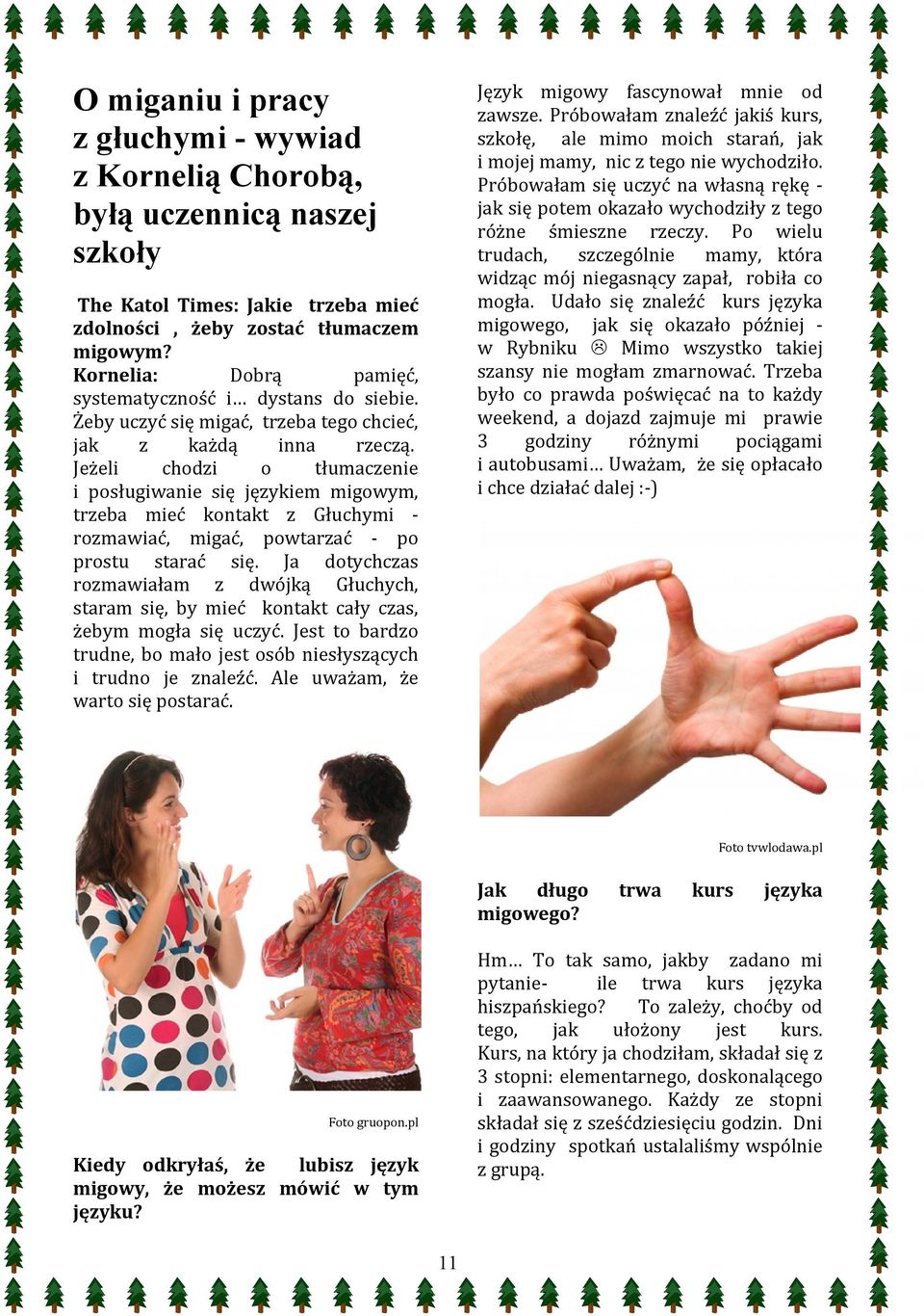 Jeżeli chodzi o tłumaczenie i posługiwanie się językiem migowym, trzeba mieć kontakt z Głuchymi rozmawiać, migać, powtarzać po prostu starać się.