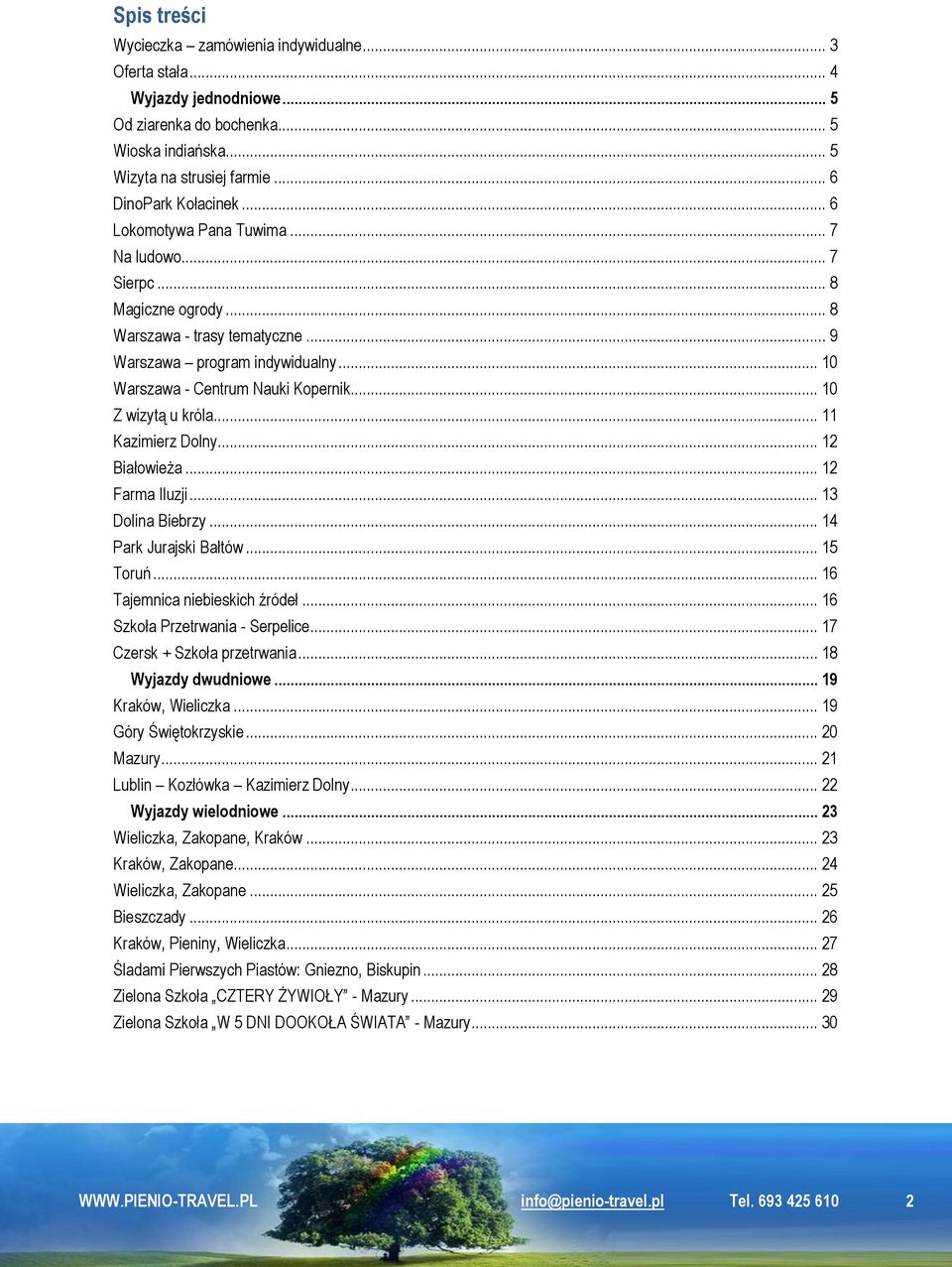.. 10 Z wizytą u króla... 11 Kazimierz Dolny... 12 Białowieża... 12 Farma Iluzji... 13 Dolina Biebrzy... 14 Park Jurajski Bałtów... 15 Toruń... 16 Tajemnica niebieskich źródeł.