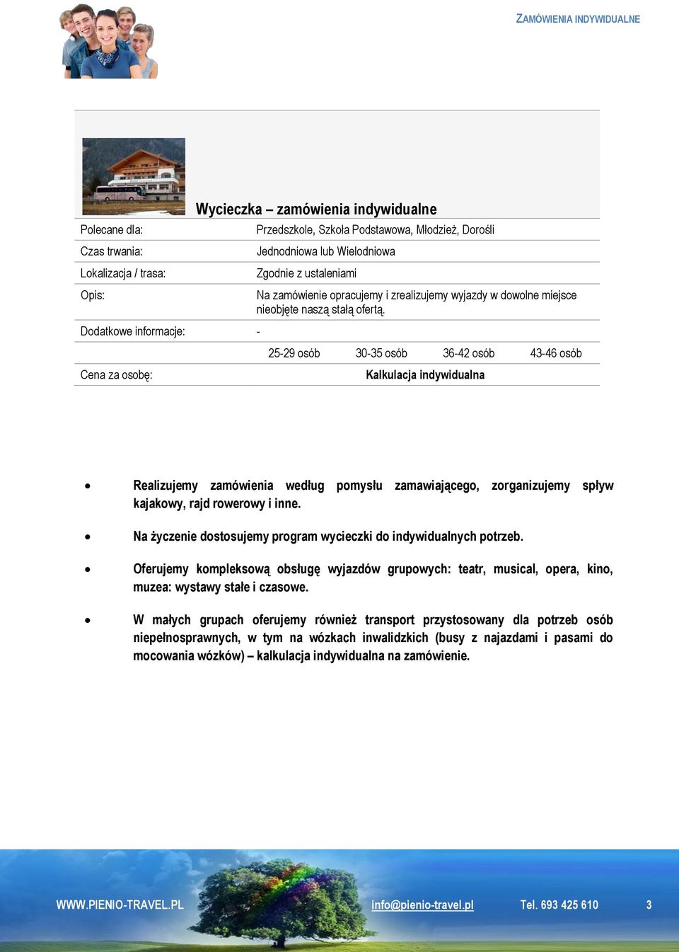 25-29 osób 30-35 osób 36-42 osób 43-46 osób Cena za osobę: Realizujemy zamówienia według pomysłu zamawiającego, zorganizujemy spływ kajakowy, rajd rowerowy i inne.