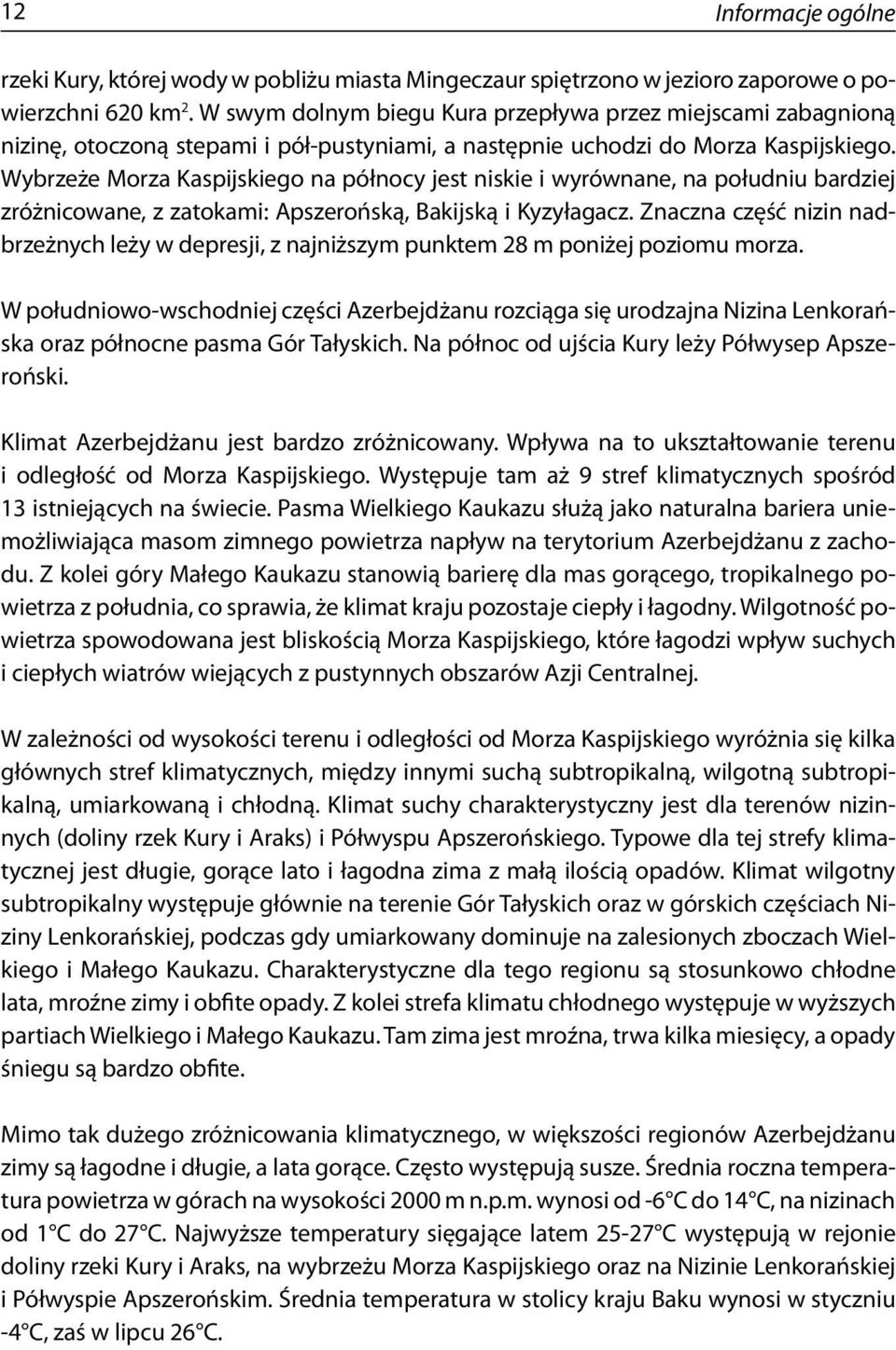 Wybrzeże Morza Kaspijskiego na północy jest niskie i wyrównane, na południu bardziej zróżnicowane, z zatokami: Apszerońską, Bakijską i Kyzyłagacz.