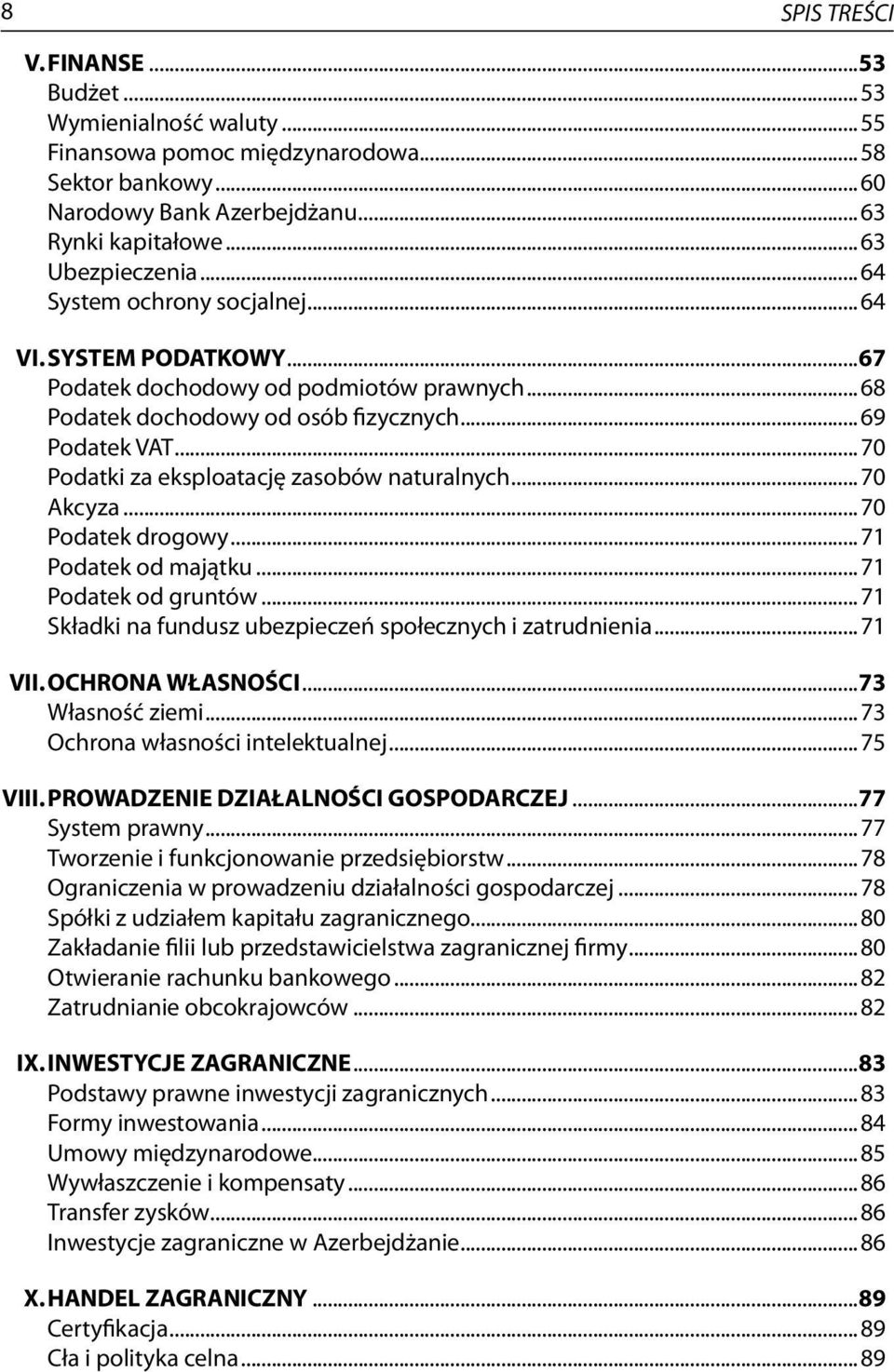 ..70 Podatki za eksploatację zasobów naturalnych...70 Akcyza...70 Podatek drogowy...71 Podatek od majątku...71 Podatek od gruntów...71 Składki na fundusz ubezpieczeń społecznych i zatrudnienia...71 VII.