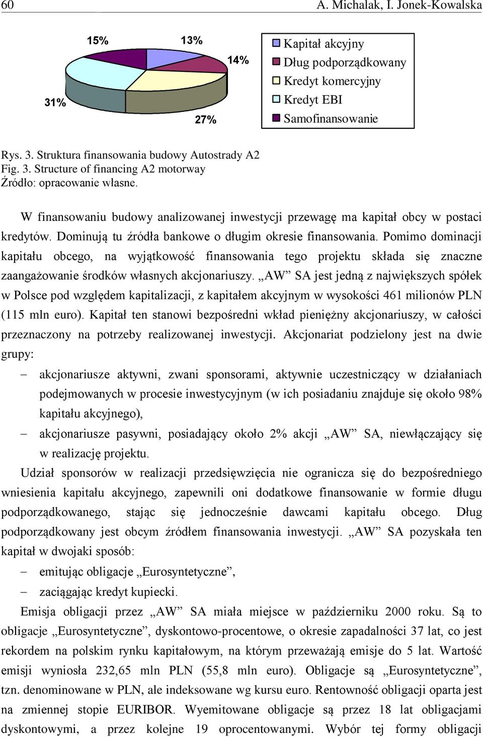 Pomimo dominacji kapitału obcego, na wyjątkowość finansowania tego projektu składa się znaczne zaangażowanie środków własnych akcjonariuszy.