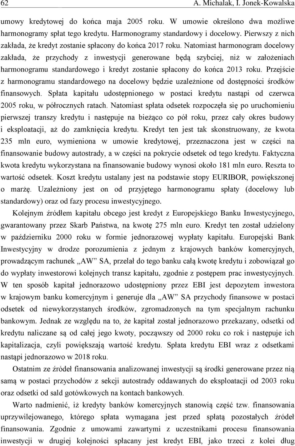 Natomiast harmonogram docelowy zakłada, że przychody z inwestycji generowane będą szybciej, niż w założeniach harmonogramu standardowego i kredyt zostanie spłacony do końca 2013 roku.